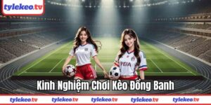 Kinh nghiệm chơi kèo đồng banh